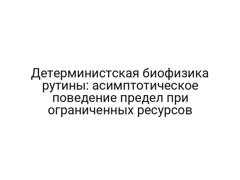 Детерминистская биофизика рутины: асимптотическое поведение предел при ограниченных ресурсов